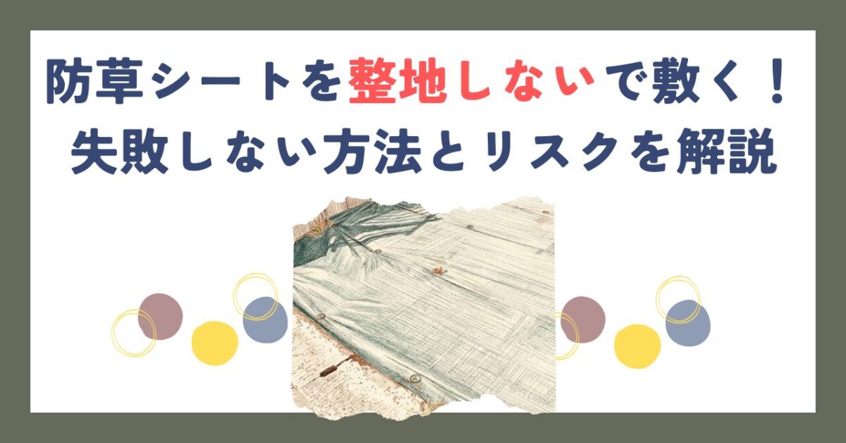 防草シートを整地しないで敷く！失敗しない方法とリスクを解説