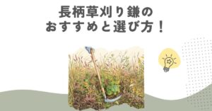 長柄草刈り鎌のおすすめと選び方！腰痛対策に最強な1本はこれ
