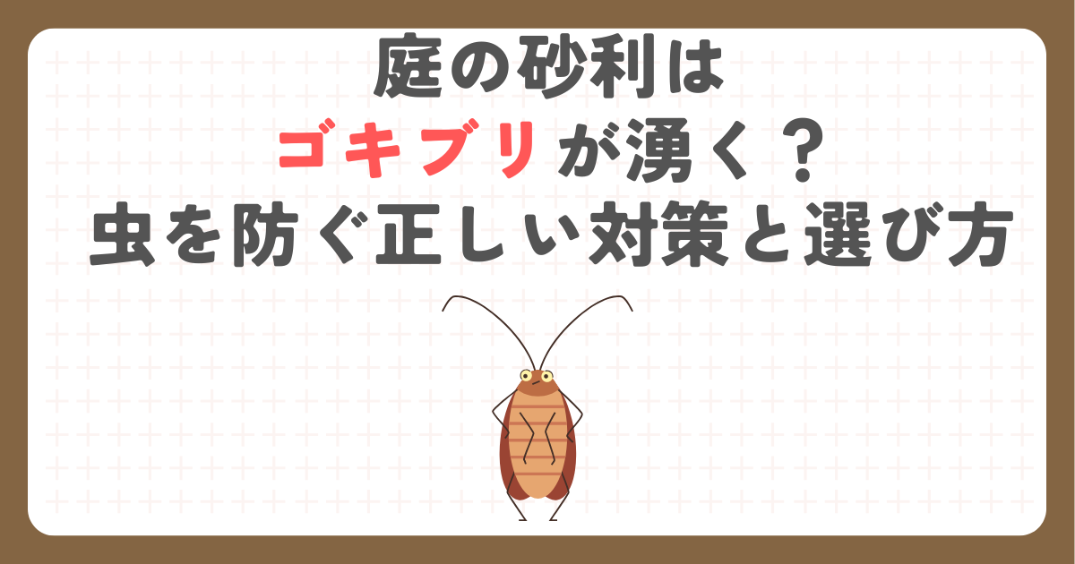 庭の砂利はゴキブリが湧く？虫を防ぐ正しい対策と選び方