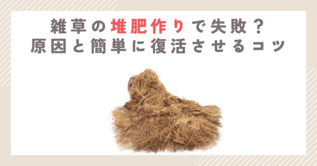 雑草の堆肥作りで失敗？原因と簡単に復活させるコツ