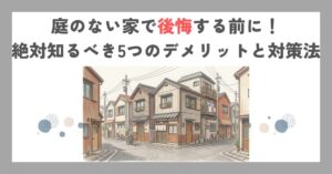 庭のない家で後悔する前に！絶対知るべき5つのデメリットと対策法