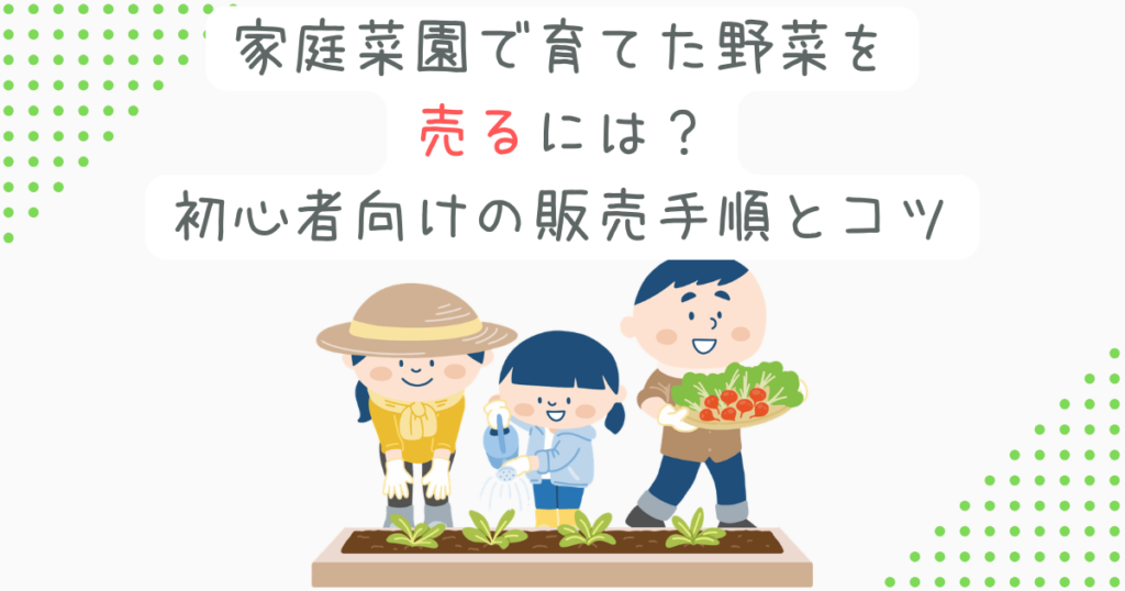 家庭菜園で育てた野菜を売るには？初心者向けの販売手順とコツ