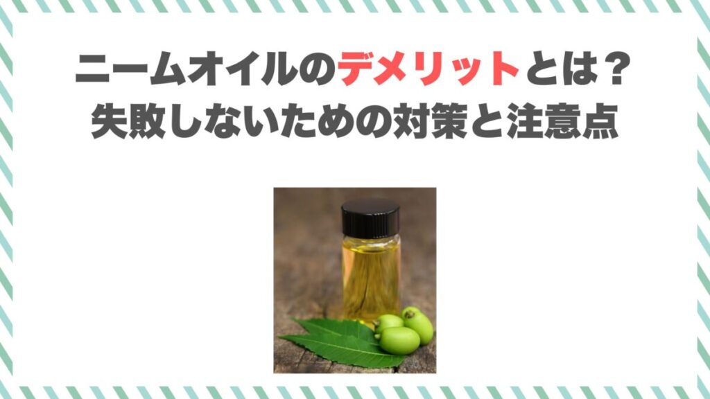 ニームオイルのデメリットとは？失敗しないための対策と注意点