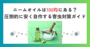 ニームオイルは100均にある？圧倒的に安く自作する害虫対策ガイド