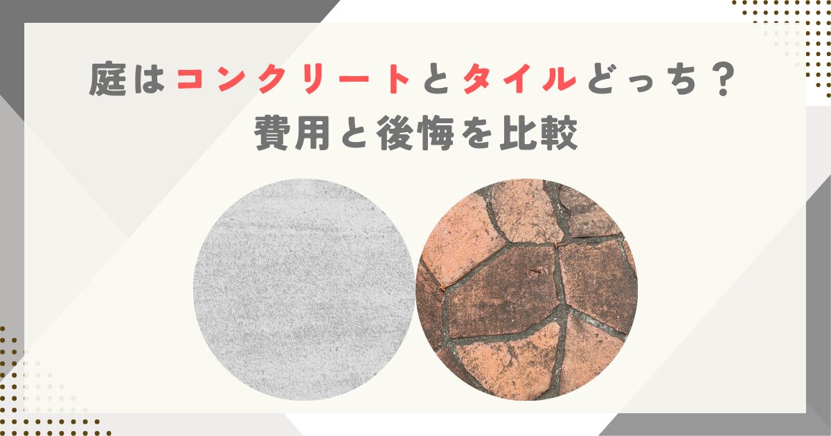 庭はコンクリートとタイルどっち？費用と後悔を比較