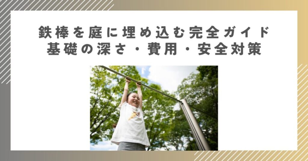 鉄棒を庭に埋め込む完全ガイド｜基礎の深さ・費用・安全対策