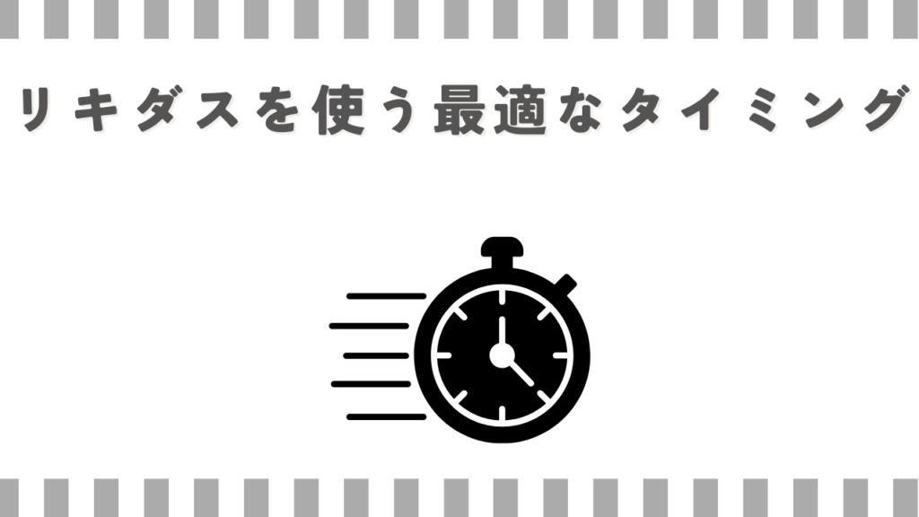 リキダスを使う最適なタイミング