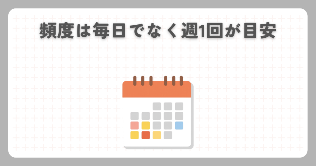 頻度は毎日でなく週1回が目安